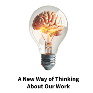 A New Way of Thinking About Our Work